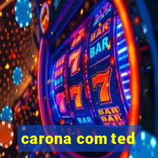 carona com ted